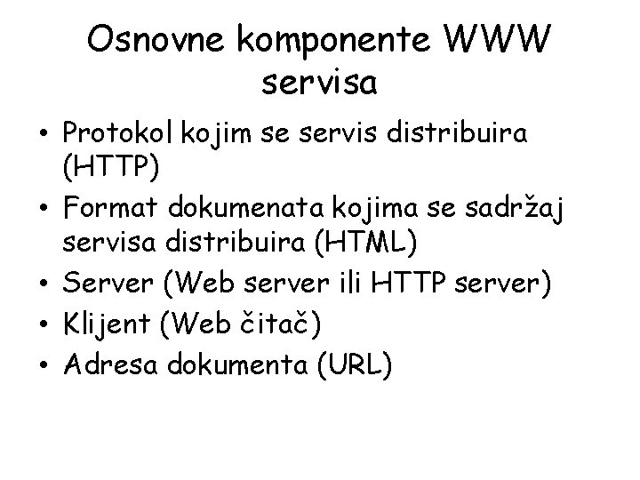 Osnovne komponente WWW servisa • Protokol kojim se servis distribuira (HTTP) • Format dokumenata