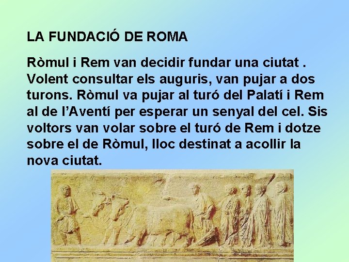 LA FUNDACIÓ DE ROMA Ròmul i Rem van decidir fundar una ciutat. Volent consultar