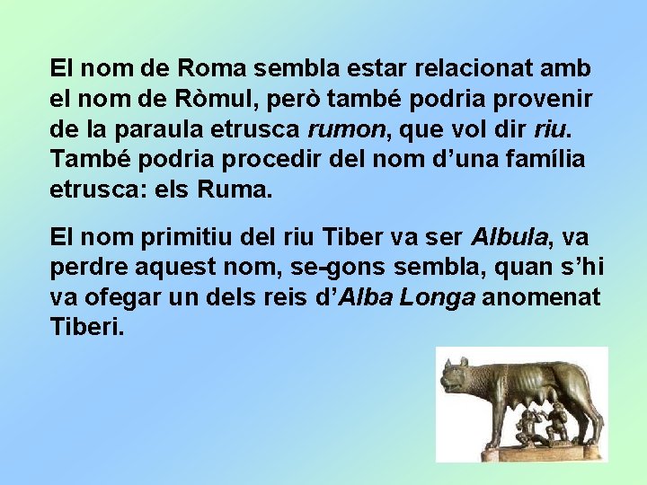 El nom de Roma sembla estar relacionat amb el nom de Ròmul, però també