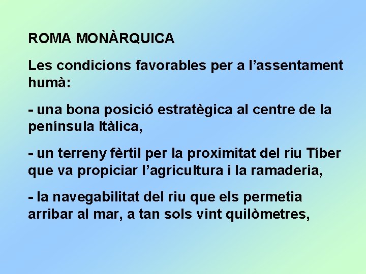 ROMA MONÀRQUICA Les condicions favorables per a l’assentament humà: - una bona posició estratègica