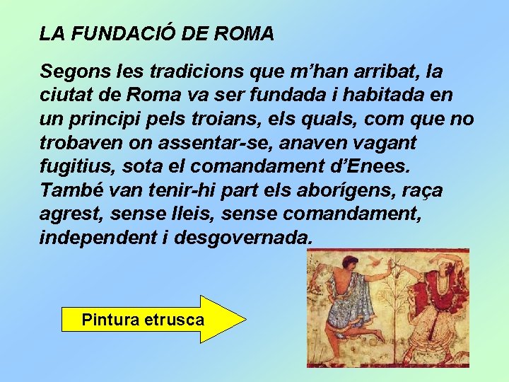 LA FUNDACIÓ DE ROMA Segons les tradicions que m’han arribat, la ciutat de Roma