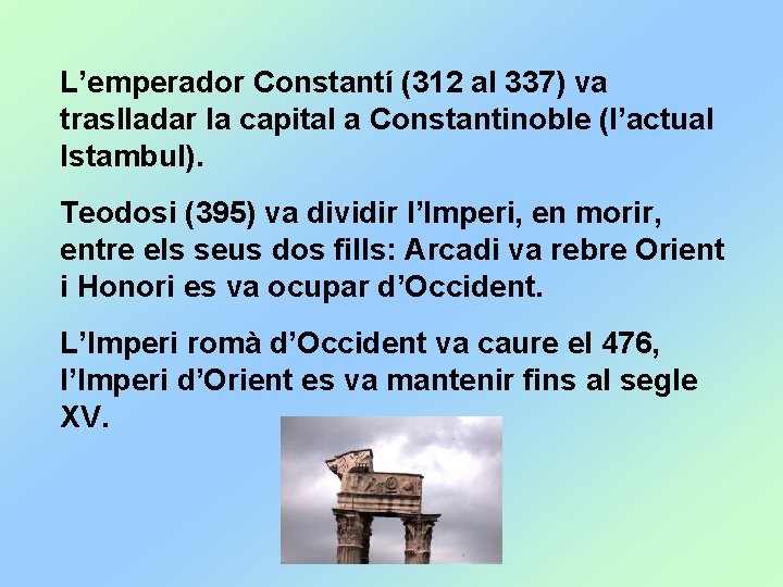 L’emperador Constantí (312 al 337) va traslladar la capital a Constantinoble (l’actual Istambul). Teodosi