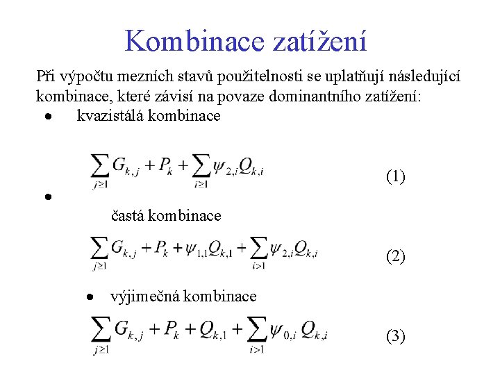 Kombinace zatížení Při výpočtu mezních stavů použitelnosti se uplatňují následující kombinace, které závisí na