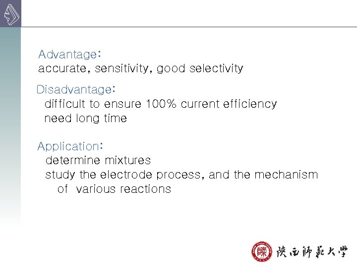 Advantage: accurate, sensitivity, good selectivity Disadvantage: difficult to ensure 100% current efficiency need long