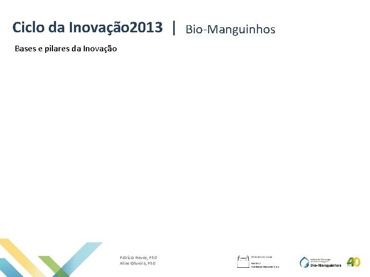 Ciclo da Inovação 2013 | Bio-Manguinhos Bases e pilares da Inovação Total-114 Patrícia Neves,