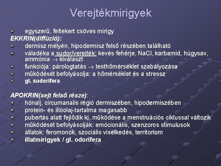 Verejtékmirigyek egyszerű, feltekert csöves mirigy EKKRIN(diffúzió): dermisz mélyén, hipodermisz felső részében található váladéka a