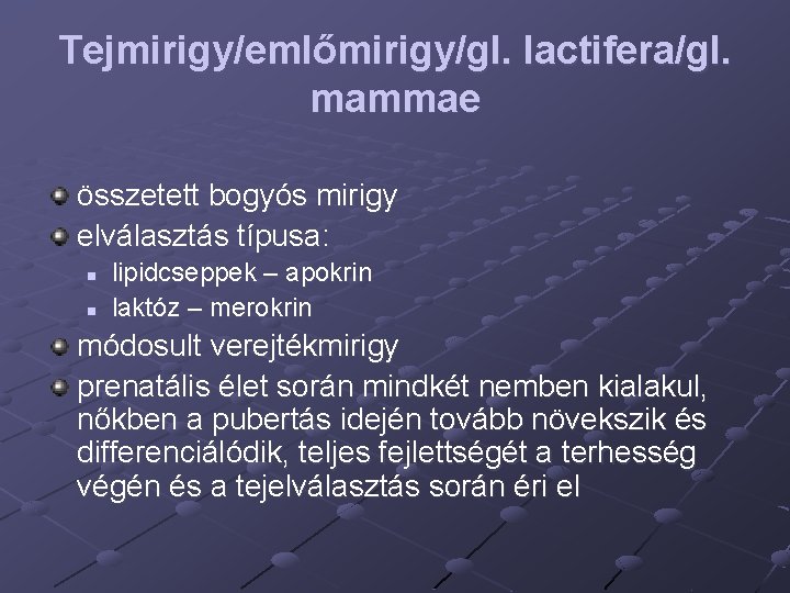 Tejmirigy/emlőmirigy/gl. lactifera/gl. mammae összetett bogyós mirigy elválasztás típusa: n n lipidcseppek – apokrin laktóz