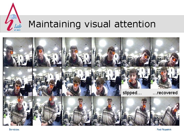 Maintaining visual attention slipped… lbr-vision …recovered Paul Fitzpatrick 