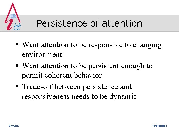 Persistence of attention § Want attention to be responsive to changing environment § Want