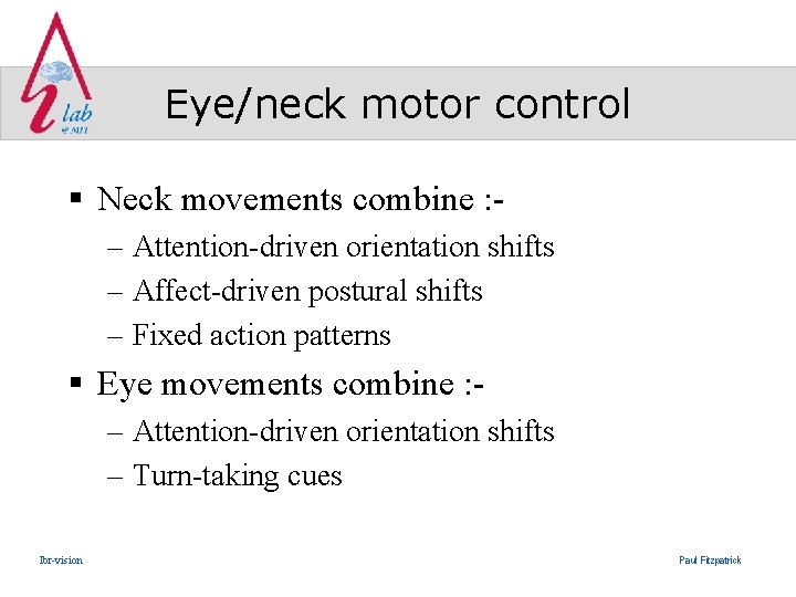 Eye/neck motor control § Neck movements combine : – Attention-driven orientation shifts – Affect-driven