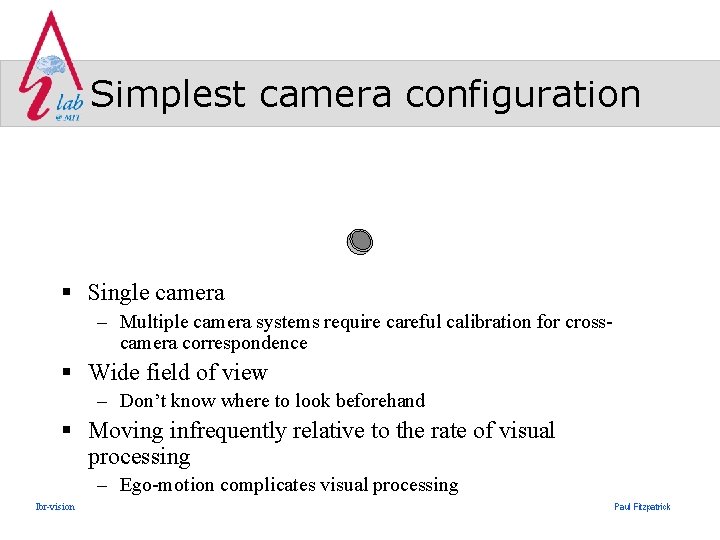 Simplest camera configuration § Single camera – Multiple camera systems require careful calibration for