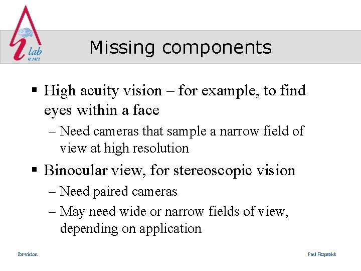 Missing components § High acuity vision – for example, to find eyes within a