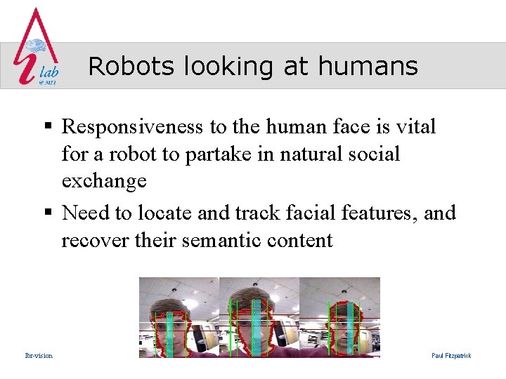 Robots looking at humans § Responsiveness to the human face is vital for a