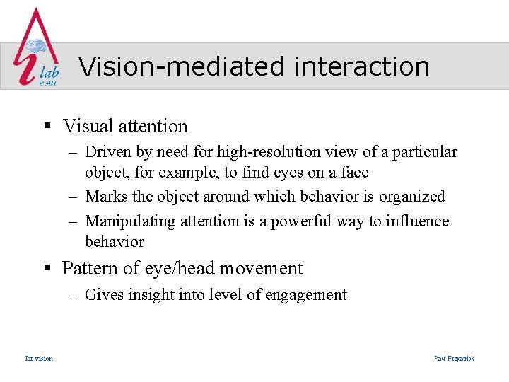 Vision-mediated interaction § Visual attention – Driven by need for high-resolution view of a