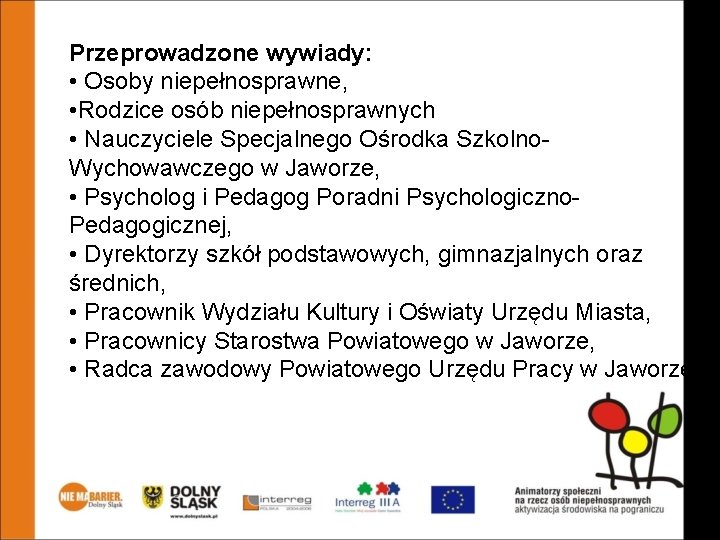 Przeprowadzone wywiady: • Osoby niepełnosprawne, • Rodzice osób niepełnosprawnych • Nauczyciele Specjalnego Ośrodka Szkolno.