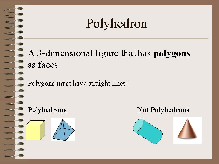Polyhedron A 3 -dimensional figure that has polygons as faces Polygons must have straight