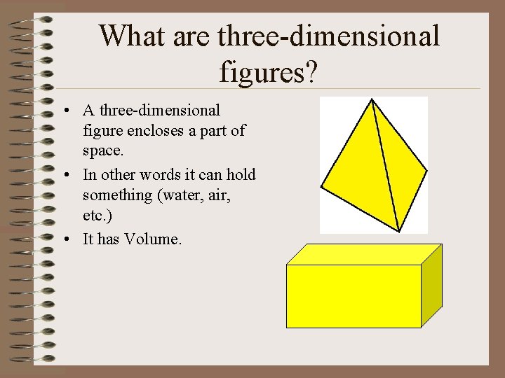 What are three-dimensional figures? • A three-dimensional figure encloses a part of space. •