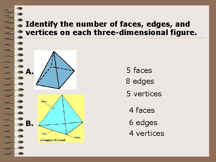 Identify the number of faces, edges, and vertices on each three-dimensional figure. A. 5