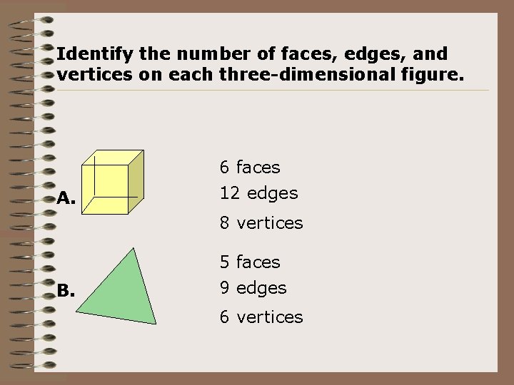 Identify the number of faces, edges, and vertices on each three-dimensional figure. A. 6