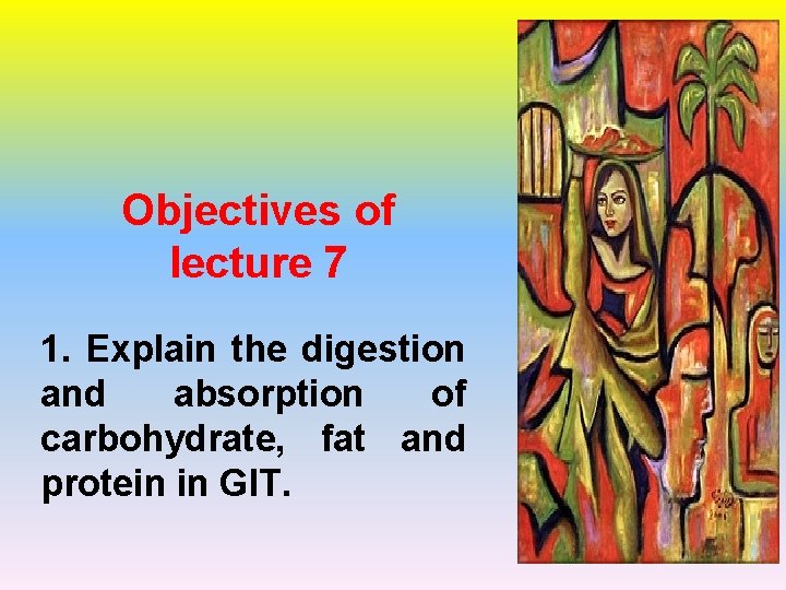 Objectives of lecture 7 1. Explain the digestion and absorption of carbohydrate, fat and