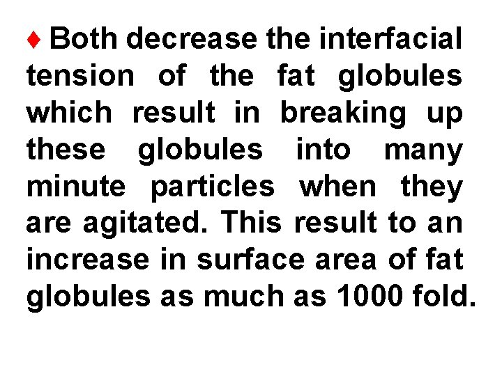 ♦ Both decrease the interfacial tension of the fat globules which result in breaking