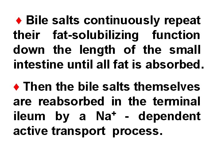 ♦ Bile salts continuously repeat their fat-solubilizing function down the length of the small