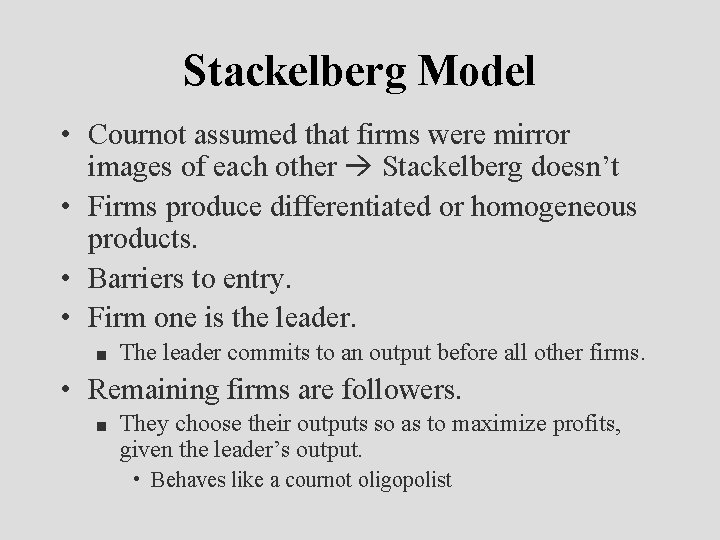 Stackelberg Model • Cournot assumed that firms were mirror images of each other Stackelberg