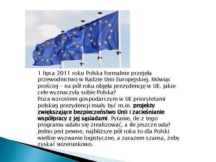 1 lipca 2011 roku Polska formalnie przejęła przewodnictwo w Radzie Unii Europejskiej. Mówiąc prościej