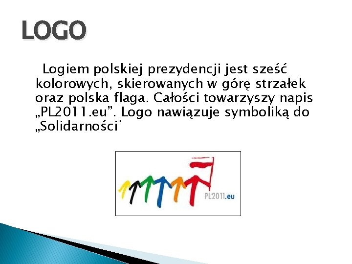 LOGO Logiem polskiej prezydencji jest sześć kolorowych, skierowanych w górę strzałek oraz polska flaga.