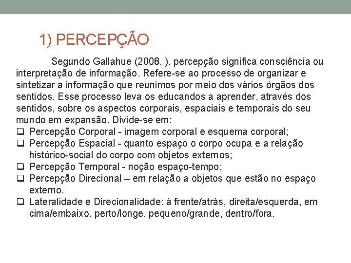1) PERCEPÇÃO Segundo Gallahue (2008, ), percepção significa consciência ou interpretação de informação. Refere-se