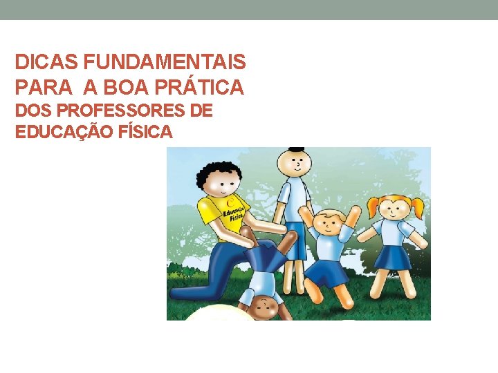 DICAS FUNDAMENTAIS PARA A BOA PRÁTICA DOS PROFESSORES DE EDUCAÇÃO FÍSICA 