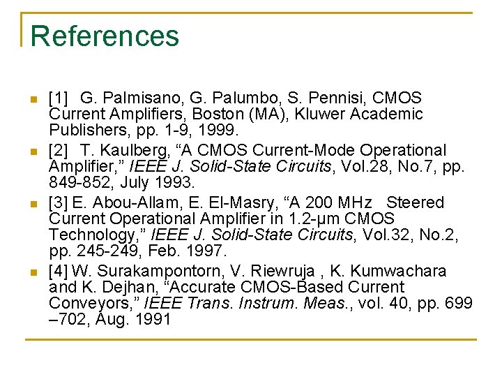 References n n [1] G. Palmisano, G. Palumbo, S. Pennisi, CMOS Current Amplifiers, Boston