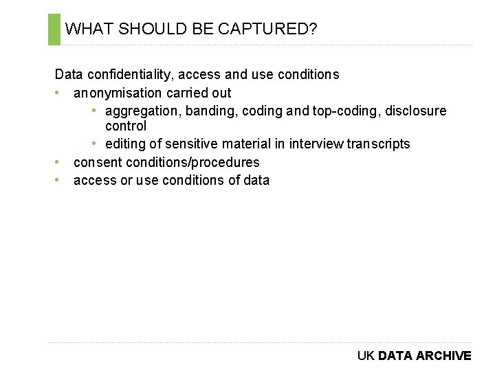 WHAT SHOULD BE CAPTURED? ………………………………………………………………. . Data confidentiality, access and use conditions • anonymisation