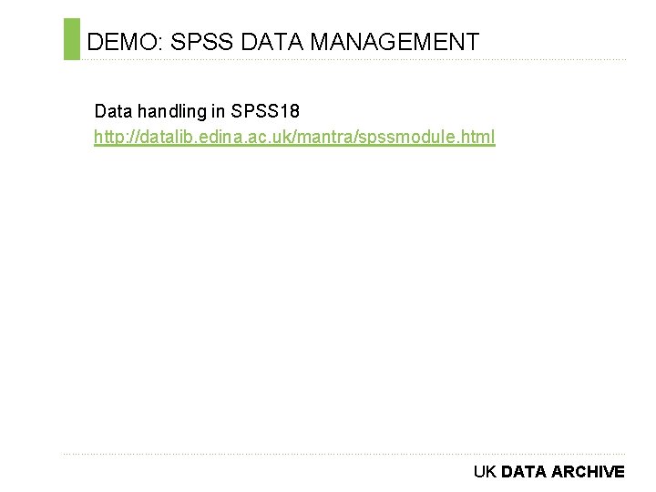 DEMO: SPSS DATA MANAGEMENT ………………………………………………………………. . Data handling in SPSS 18 http: //datalib. edina.