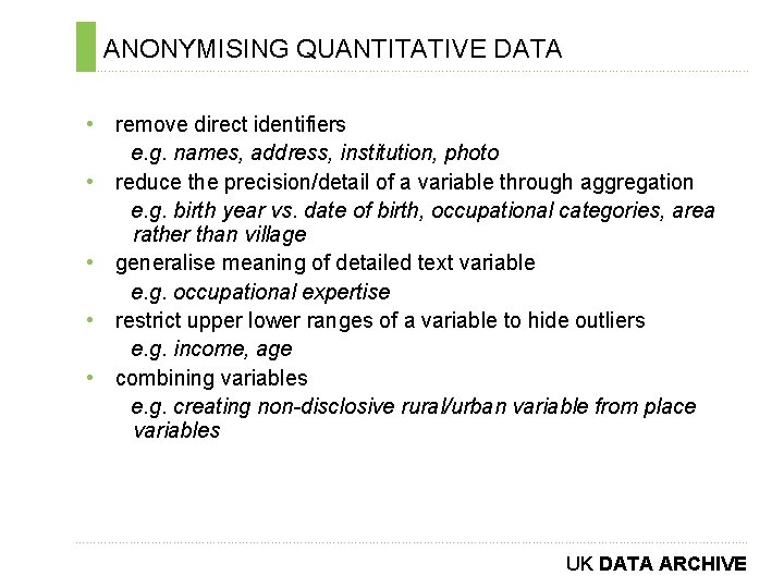 ANONYMISING QUANTITATIVE DATA ………………………………………………………………. . • remove direct identifiers e. g. names, address, institution,