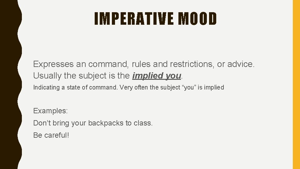 IMPERATIVE MOOD Expresses an command, rules and restrictions, or advice. Usually the subject is