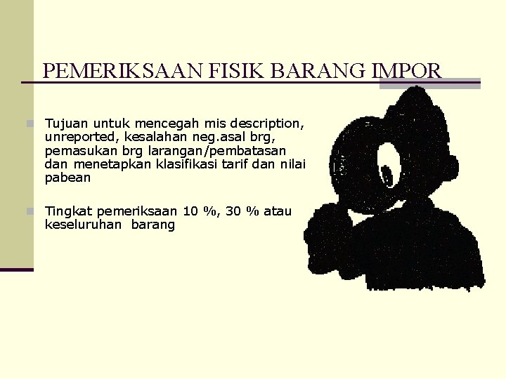 PEMERIKSAAN FISIK BARANG IMPOR n Tujuan untuk mencegah mis description, unreported, kesalahan neg. asal