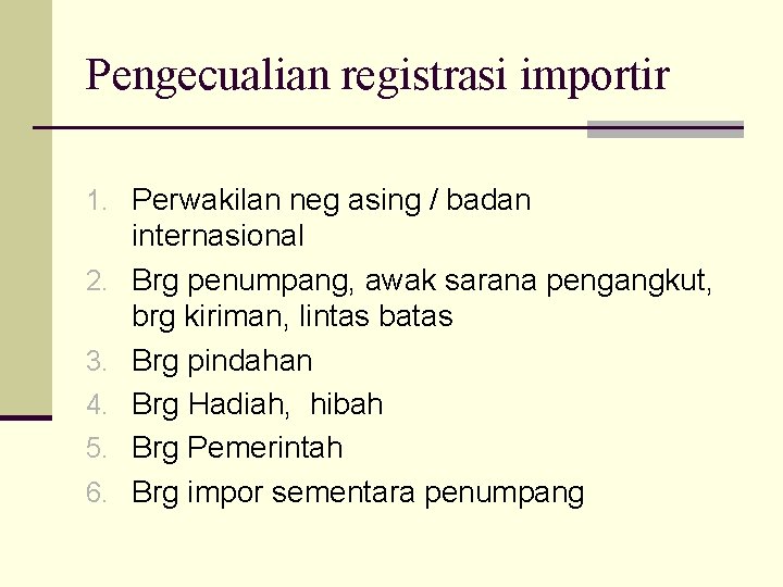 Pengecualian registrasi importir 1. Perwakilan neg asing / badan 2. 3. 4. 5. 6.