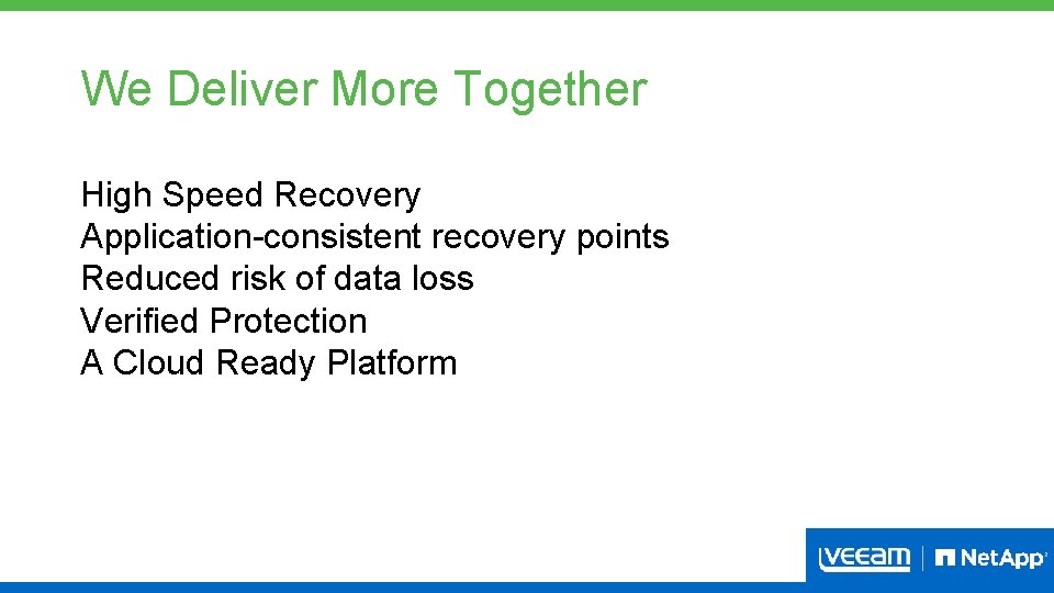 We Deliver More Together High Speed Recovery Application-consistent recovery points Reduced risk of data
