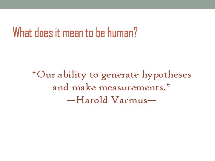What does it mean to be human? “Our ability to generate hypotheses and make What does it mean to be human? “Our ability to generate hypotheses and make