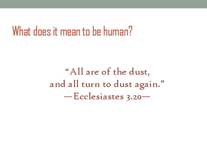What does it mean to be human? “All are of the dust, and all What does it mean to be human? “All are of the dust, and all