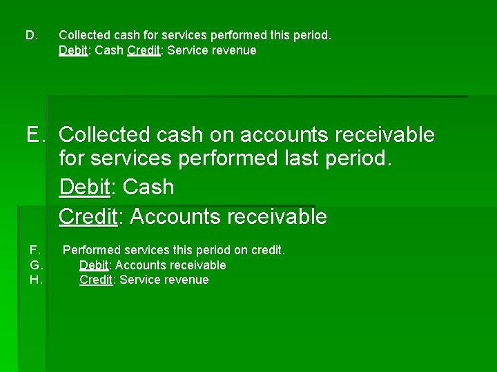 D. Collected cash for services performed this period. Debit: Cash Credit: Service revenue E.