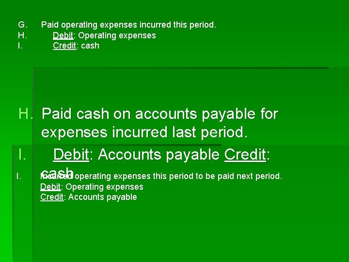G. H. I. Paid operating expenses incurred this period. Debit: Operating expenses Credit: cash