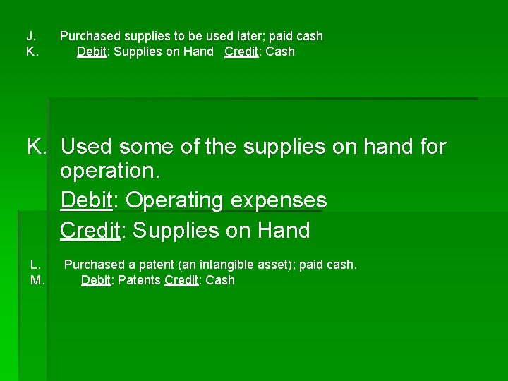 J. K. Purchased supplies to be used later; paid cash Debit: Supplies on Hand