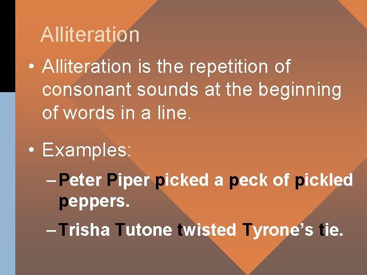 Alliteration • Alliteration is the repetition of consonant sounds at the beginning of words