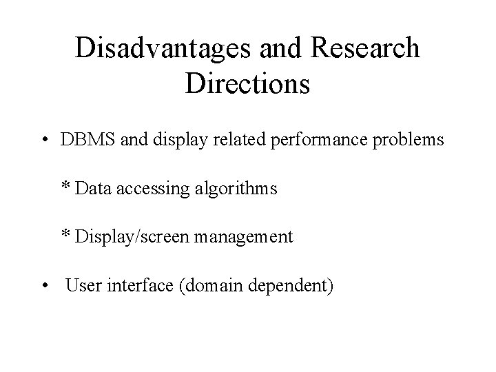 Disadvantages and Research Directions • DBMS and display related performance problems * Data accessing