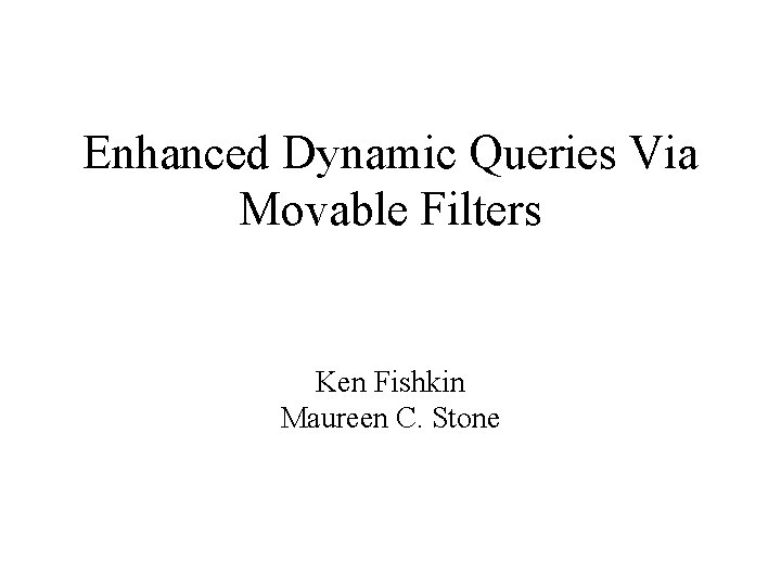 Enhanced Dynamic Queries Via Movable Filters Ken Fishkin Maureen C. Stone 