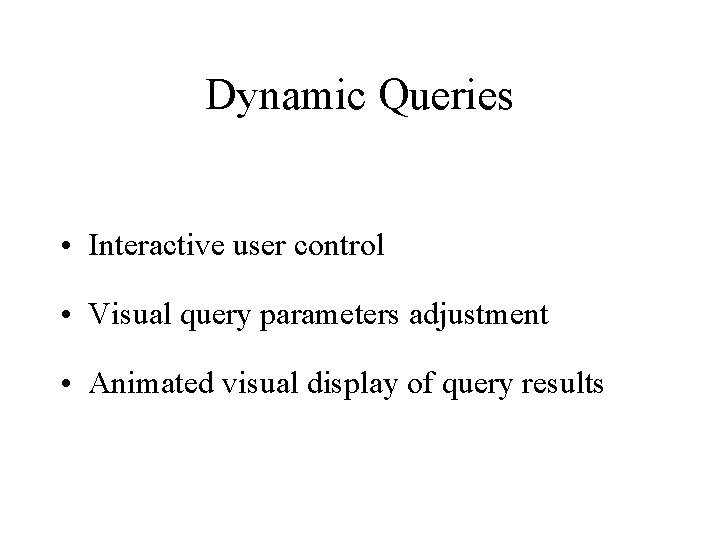 Dynamic Queries • Interactive user control • Visual query parameters adjustment • Animated visual