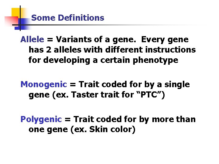 Some Definitions Allele = Variants of a gene. Every gene has 2 alleles with