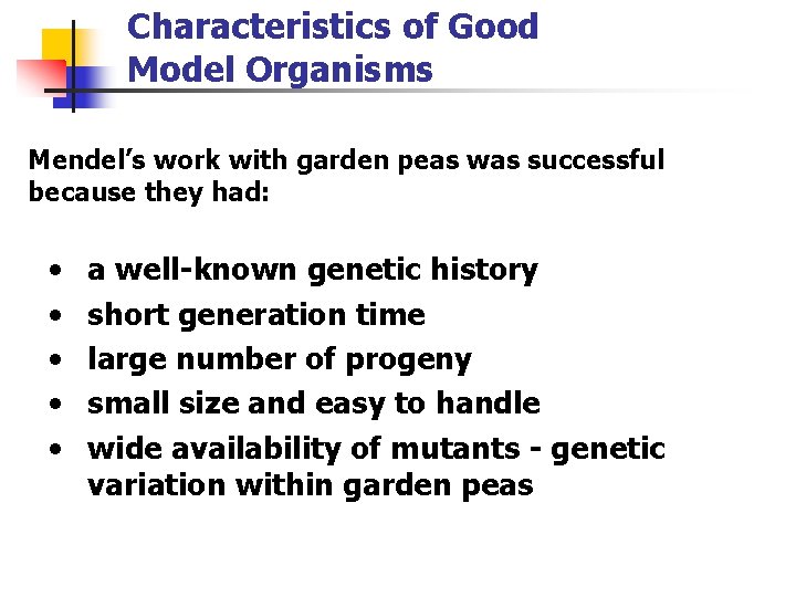 Characteristics of Good Model Organisms Mendel’s work with garden peas was successful because they